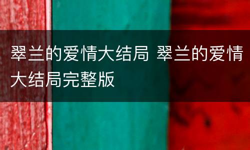 翠兰的爱情大结局 翠兰的爱情大结局完整版