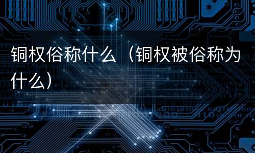 铜权俗称什么（铜权被俗称为什么）