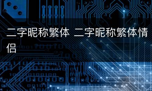 二字昵称繁体 二字昵称繁体情侣