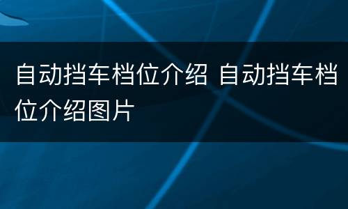 自动挡车档位介绍 自动挡车档位介绍图片