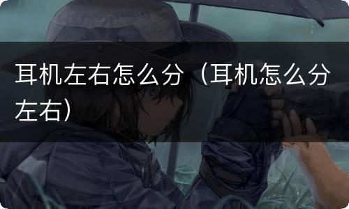 耳机左右怎么分（耳机怎么分左右）