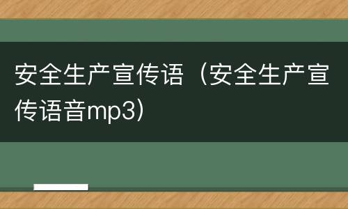 安全生产宣传语（安全生产宣传语音mp3）