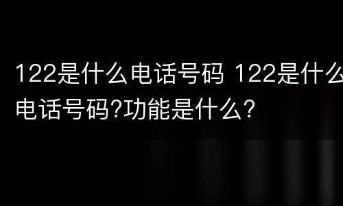 122是什么电话号码 122是什么电话号码?功能是什么?