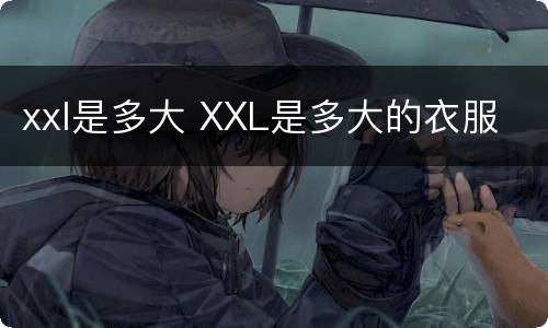 xxl是多大 XXL是多大的衣服