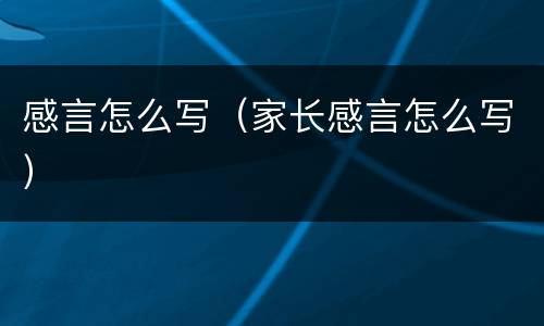 感言怎么写（家长感言怎么写）