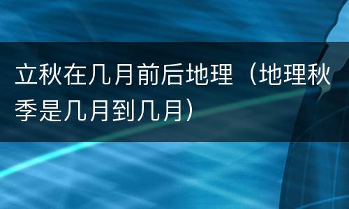立秋在几月前后地理（地理秋季是几月到几月）