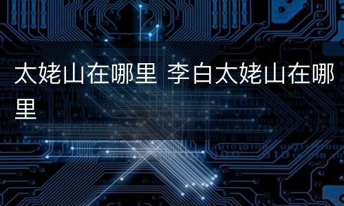太姥山在哪里 李白太姥山在哪里