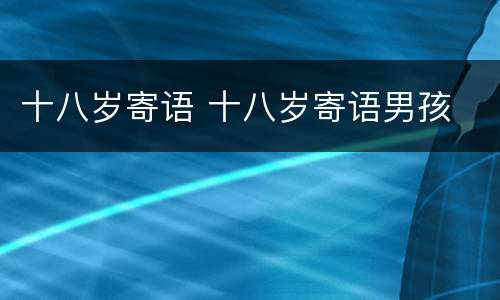 十八岁寄语 十八岁寄语男孩