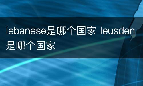 lebanese是哪个国家 leusden是哪个国家