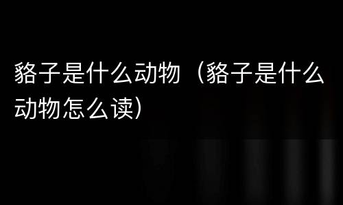 貉子是什么动物（貉子是什么动物怎么读）