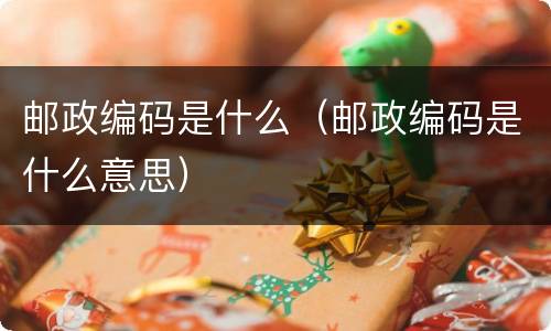 邮政编码是什么（邮政编码是什么意思）