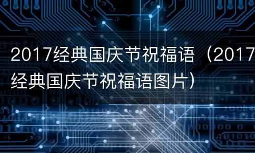 2017经典国庆节祝福语（2017经典国庆节祝福语图片）