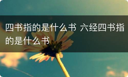 四书指的是什么书 六经四书指的是什么书