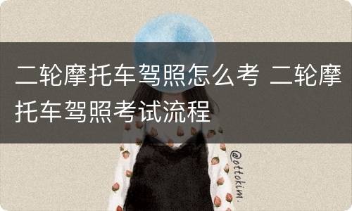 二轮摩托车驾照怎么考 二轮摩托车驾照考试流程