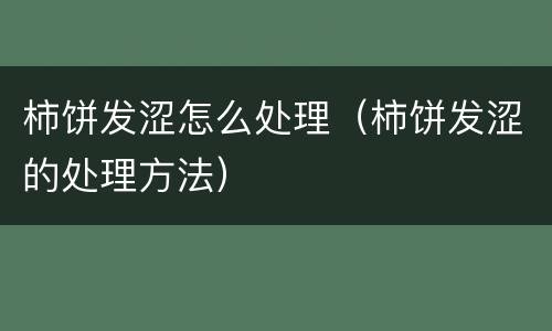 柿饼发涩怎么处理（柿饼发涩的处理方法）