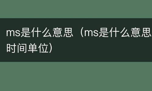 ms是什么意思（ms是什么意思时间单位）