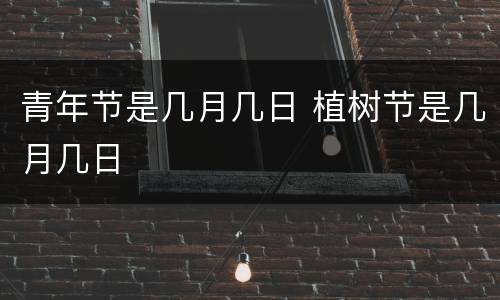 青年节是几月几日 植树节是几月几日