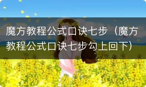 魔方教程公式口诀七步（魔方教程公式口诀七步勾上回下）