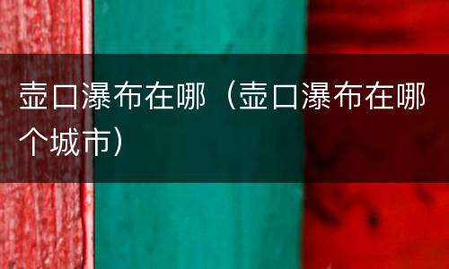 壶口瀑布在哪（壶口瀑布在哪个城市）