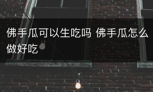 佛手瓜可以生吃吗 佛手瓜怎么做好吃
