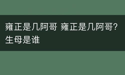 雍正是几阿哥 雍正是几阿哥?生母是谁