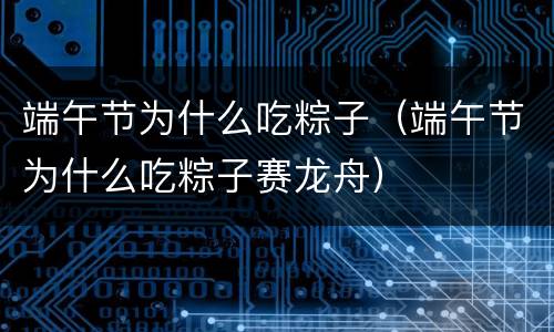 端午节为什么吃粽子（端午节为什么吃粽子赛龙舟）
