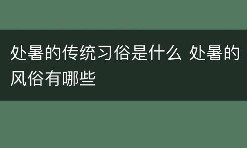 处暑的传统习俗是什么 处暑的风俗有哪些