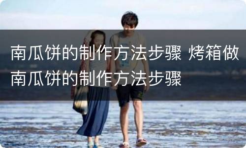 南瓜饼的制作方法步骤 烤箱做南瓜饼的制作方法步骤