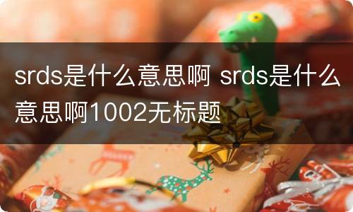 srds是什么意思啊 srds是什么意思啊1002无标题