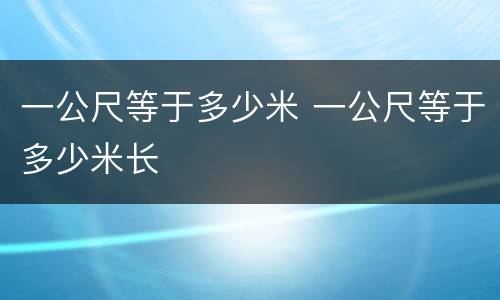一公尺等于多少米 一公尺等于多少米长