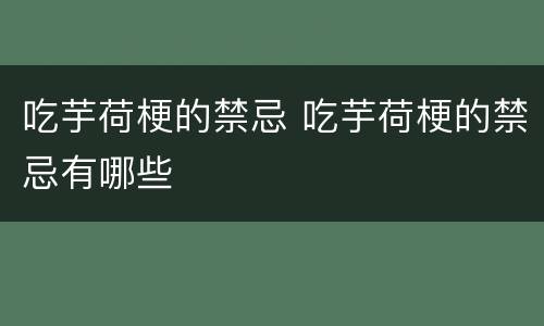 吃芋荷梗的禁忌 吃芋荷梗的禁忌有哪些