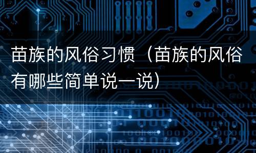 苗族的风俗习惯（苗族的风俗有哪些简单说一说）