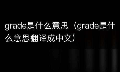 grade是什么意思（grade是什么意思翻译成中文）