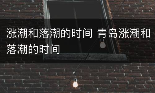 涨潮和落潮的时间 青岛涨潮和落潮的时间