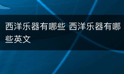 西洋乐器有哪些 西洋乐器有哪些英文