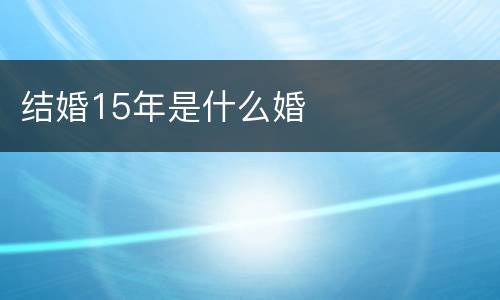 结婚15年是什么婚