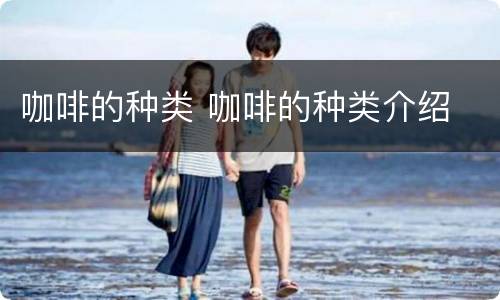 咖啡的种类 咖啡的种类介绍