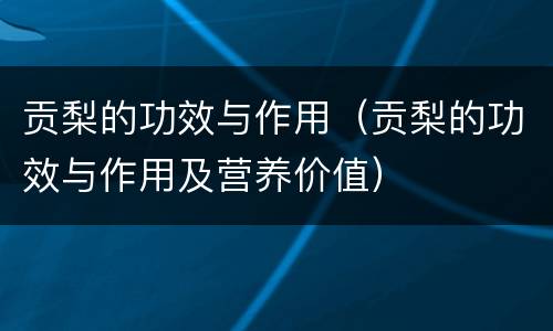 贡梨的功效与作用（贡梨的功效与作用及营养价值）