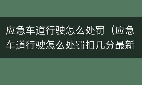 应急车道行驶怎么处罚（应急车道行驶怎么处罚扣几分最新）