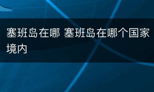 塞班岛在哪 塞班岛在哪个国家境内