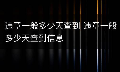 违章一般多少天查到 违章一般多少天查到信息