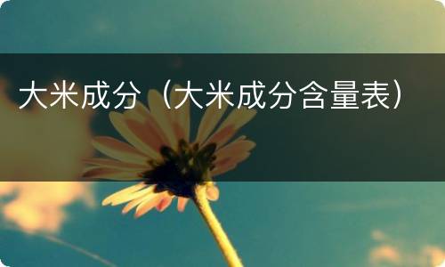 大米成分（大米成分含量表）