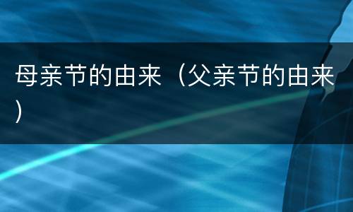 母亲节的由来（父亲节的由来）