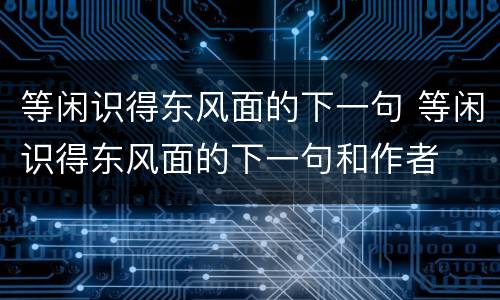 等闲识得东风面的下一句 等闲识得东风面的下一句和作者