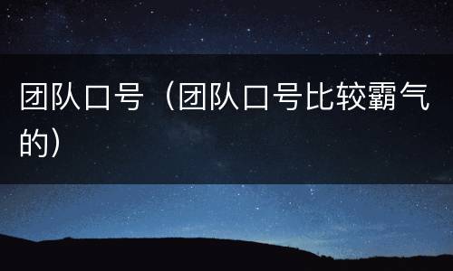 团队口号（团队口号比较霸气的）