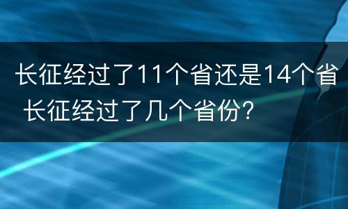 长征经过了11个省还是14个省 长征经过了几个省份?