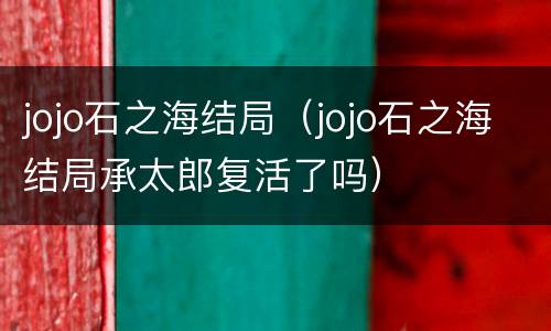 jojo石之海结局（jojo石之海结局承太郎复活了吗）