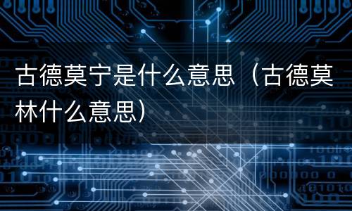 古德莫宁是什么意思（古德莫林什么意思）