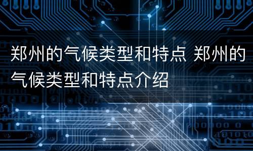 郑州的气候类型和特点 郑州的气候类型和特点介绍