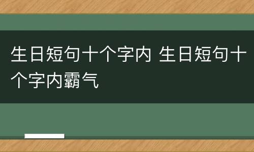 生日短句十个字内 生日短句十个字内霸气